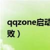 qqzone启动失败是怎么回事（qzone启动失败）