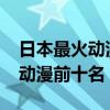 日本最火动漫排行榜前十名2021（日本最火动漫前十名）