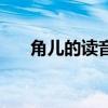 角儿的读音是什么(角儿是什么意思) 角儿的读音是什么(角儿是什么意思)