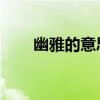 幽雅的意思怎么解释l（幽雅的意思）