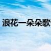 浪花一朵朵歌词什么意思（浪花一朵朵歌词）