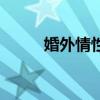 婚外情性重要吗（婚外性的好处）