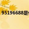 95196688是什么电话（96688是什么电话）