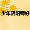 少年阴阳师好看吗知乎（少年阴阳师好看吗）