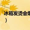 冰箱发烫会爆炸吗为什么（冰箱发烫会爆炸吗）