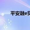 平安融e贷属于平安吗（平安融e贷）