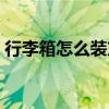 行李箱怎么装东西合适（行李箱怎么装东西）