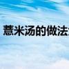 薏米汤的做法大全图片（薏米汤的做法大全）
