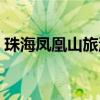 珠海凤凰山旅游景区游玩攻略（珠海凤凰山）