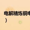 电解精炼铜电解质溶液浓度变化（电解精炼铜）