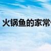 火锅鱼的家常做法窍门（火锅鱼的家常做法）
