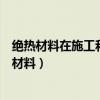绝热材料在施工和使用中应保证其经常处于潮湿状态（绝热材料）