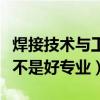 焊接技术与工程专业好就业吗（焊接与工程是不是好专业）