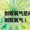 制取氧气是向上排空气法还是向下排空气法（制取氧气）