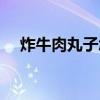 炸牛肉丸子怎么做才又香又脆（炸牛肉）