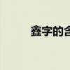 鑫字的含义和属性（鑫字的含义）