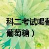 科二考试喝葡萄糖水有用吗（考科目二紧张喝葡萄糖）