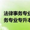 法律事务专业专升本可以升哪些专业（法律事务专业专升本）