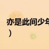 亦是此间少年demo（亦是此间少年什么意思）
