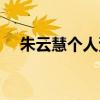 朱云慧个人资料简历（朱云慧个人资料）