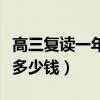高三复读一年大约需要多少钱（高三复读一年多少钱）
