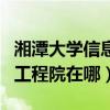湘潭大学信息工程学院地址（湘潭大学信息与工程院在哪）