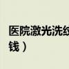 医院激光洗纹身疼不疼（医院激光洗纹身多少钱）