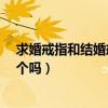 求婚戒指和结婚戒指一样吗?（求婚戒指和结婚戒指是同一个吗）