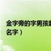 金字旁的字男孩起名字好听一点（金字旁的字有哪些男孩子名字）