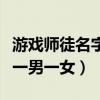 游戏师徒名字一男一女怎么取（游戏师徒名字一男一女）