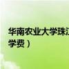 华南农业大学珠江学院学费艺术生（华南农业大学珠江学院学费）