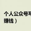 个人公众号写文章能赚钱吗（个人公众号怎么赚钱）