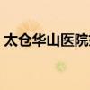 太仓华山医院妇科门诊地址（太仓华山医院）