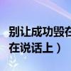 别让成功毁在无效社交上读后感（别让成功卡在说话上）