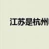 江苏是杭州嘛（江苏杭州属于哪个省份）