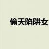 偷天陷阱女主角是谁（偷天陷阱女主角）