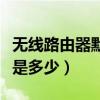 无线路由器默认网关是多少（路由器默认网关是多少）