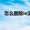 怎么删除ie浏览器重新安装（怎么删除ie）