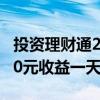 投资理财通2000元 每天收入多少（理财通200元收益一天）