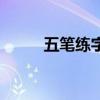 五笔练字怎么打字（五笔练习法）