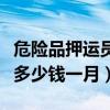 危险品押运员一般多少钱一个月（危险品押运多少钱一月）