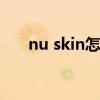 nu skin怎么样（nuskin产品怎么样）