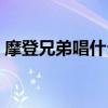 摩登兄弟唱什么出名的（摩登兄弟怎么火的）