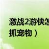 激战2游侠怎么抓宠物视频（激战2游侠怎么抓宠物）