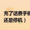 充了话费手机还是停机怎么办(充了话费手机还是停机) 充了话费手机还是停机怎么办(充了话费手机还是停机)