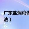 广东盐焗鸡做法与配方（广东盐焗鸡的正宗做法）