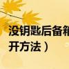 没钥匙后备箱打开方法视频（没钥匙后备箱打开方法）