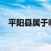 平阳县属于哪个市?（平阳县属于哪个市）