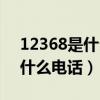 12368是什么电话能解决什么事（12368是什么电话）