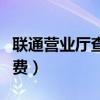 联通营业厅查话费电话（联通网上营业厅查话费）